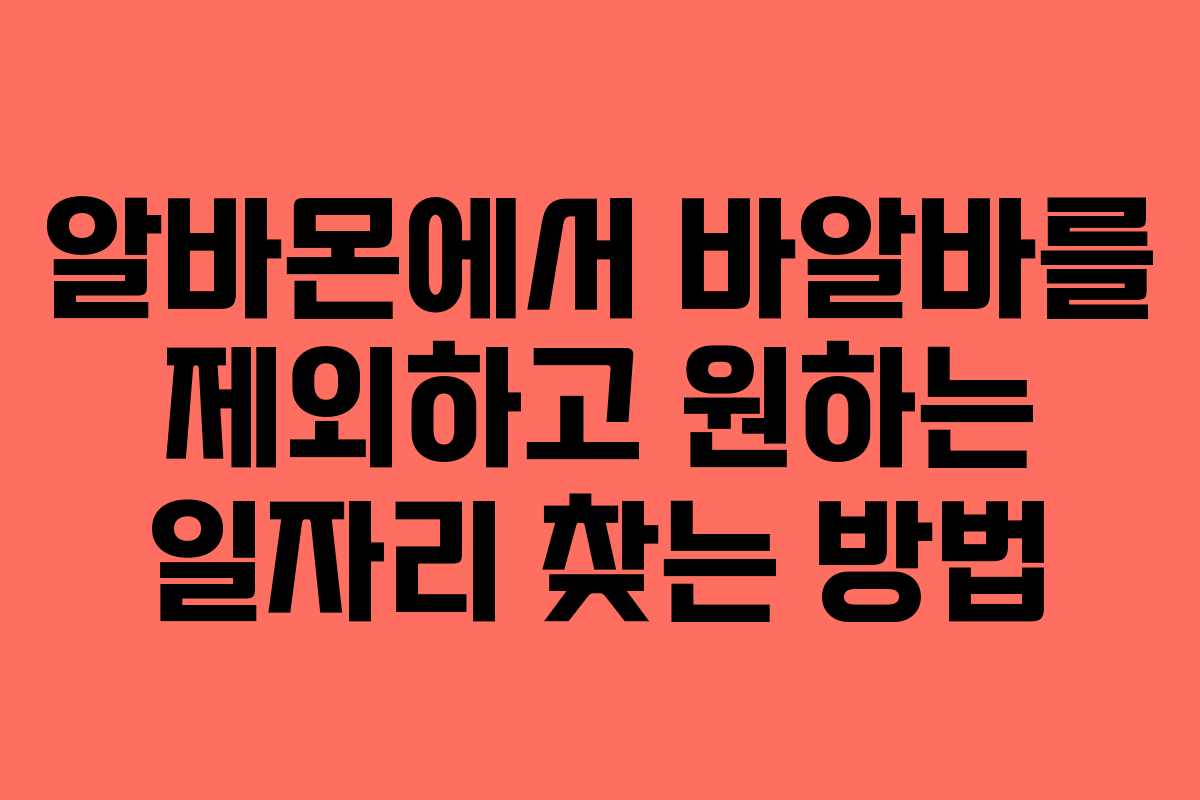 알바몬에서 바알바를 제외하고 원하는 일자리 찾는 방법 알바몬에서 바알바를 제외하고 원하는 일자리 찾는 방법