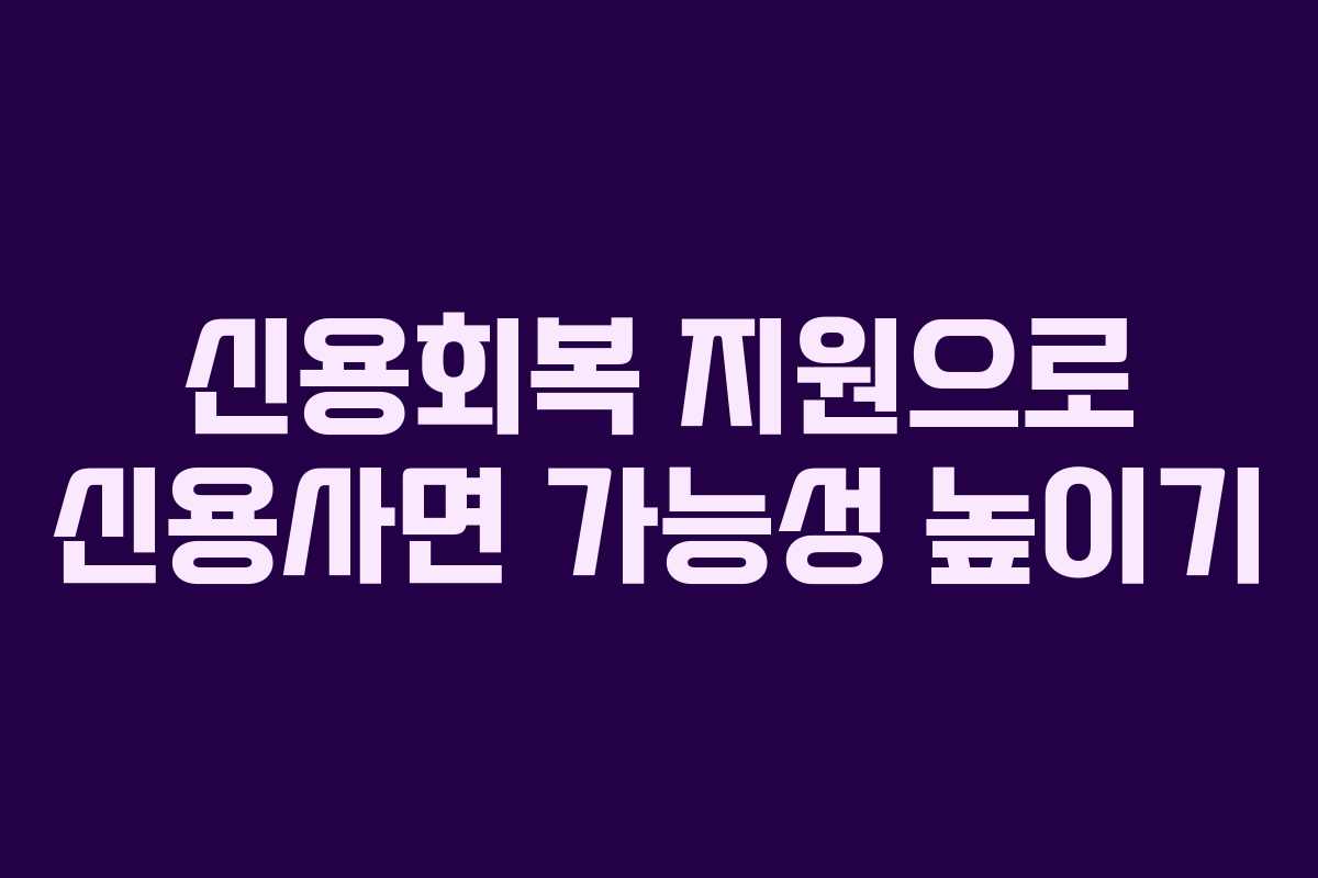 신용회복 지원으로 신용사면 가능성 높이기