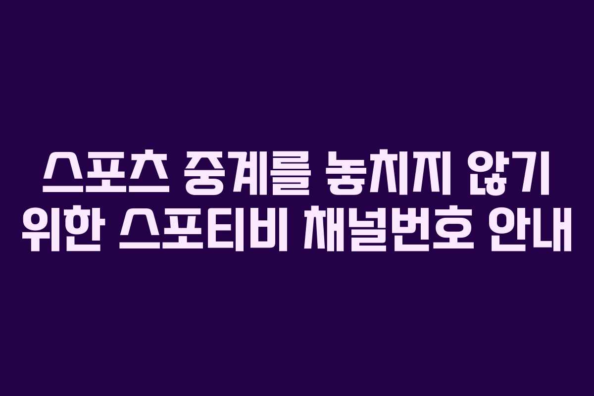 스포츠 중계를 놓치지 않기 위한 스포티비 채널번호 안내 스포츠 중계를 놓치지 않기 위한 스포티비 채널번호 안내