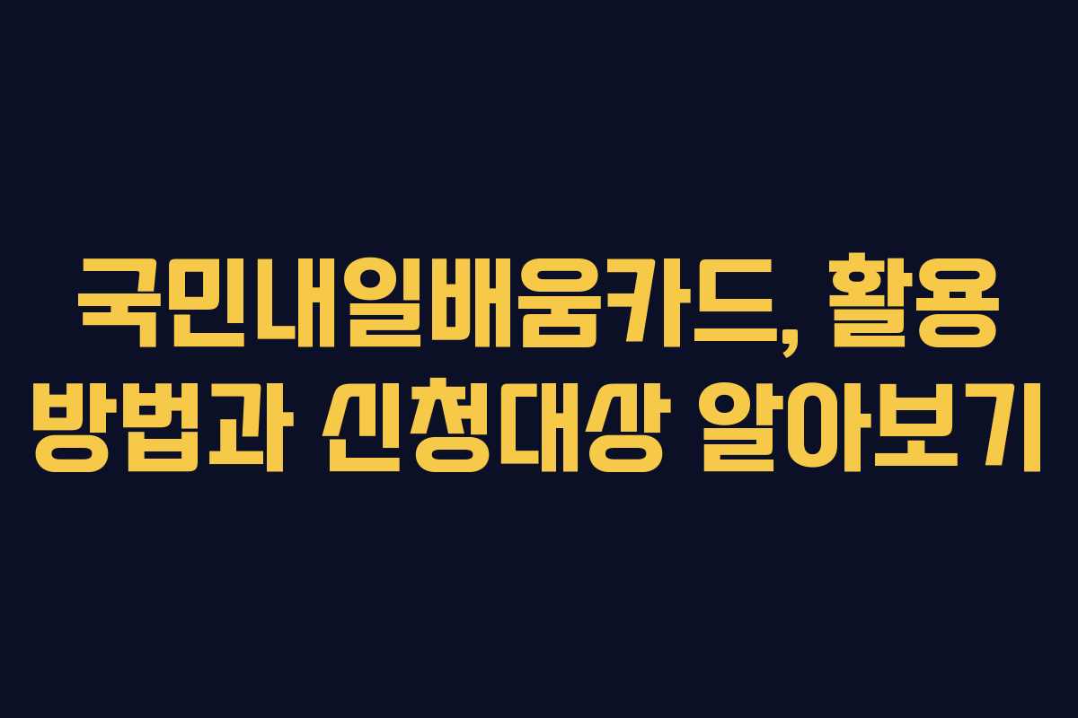 국민내일배움카드, 활용 방법과 신청대상 알아보기