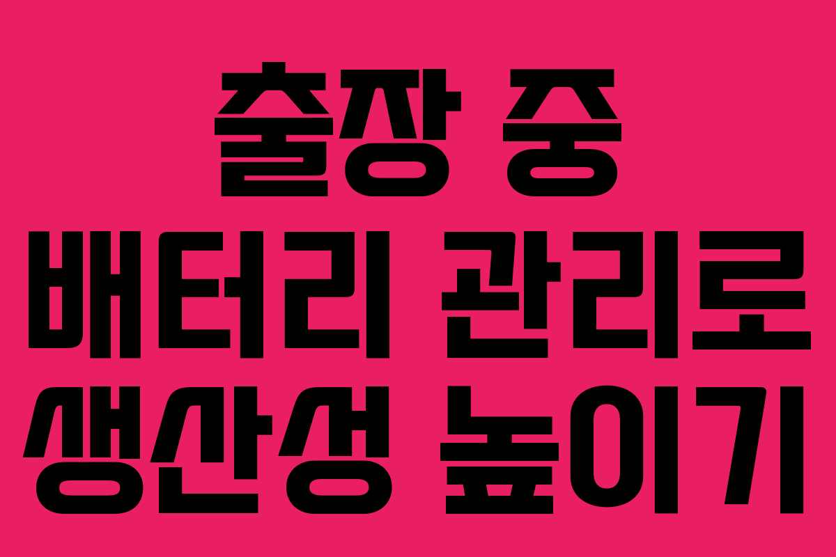 출장 중 배터리 관리로 생산성 높이기