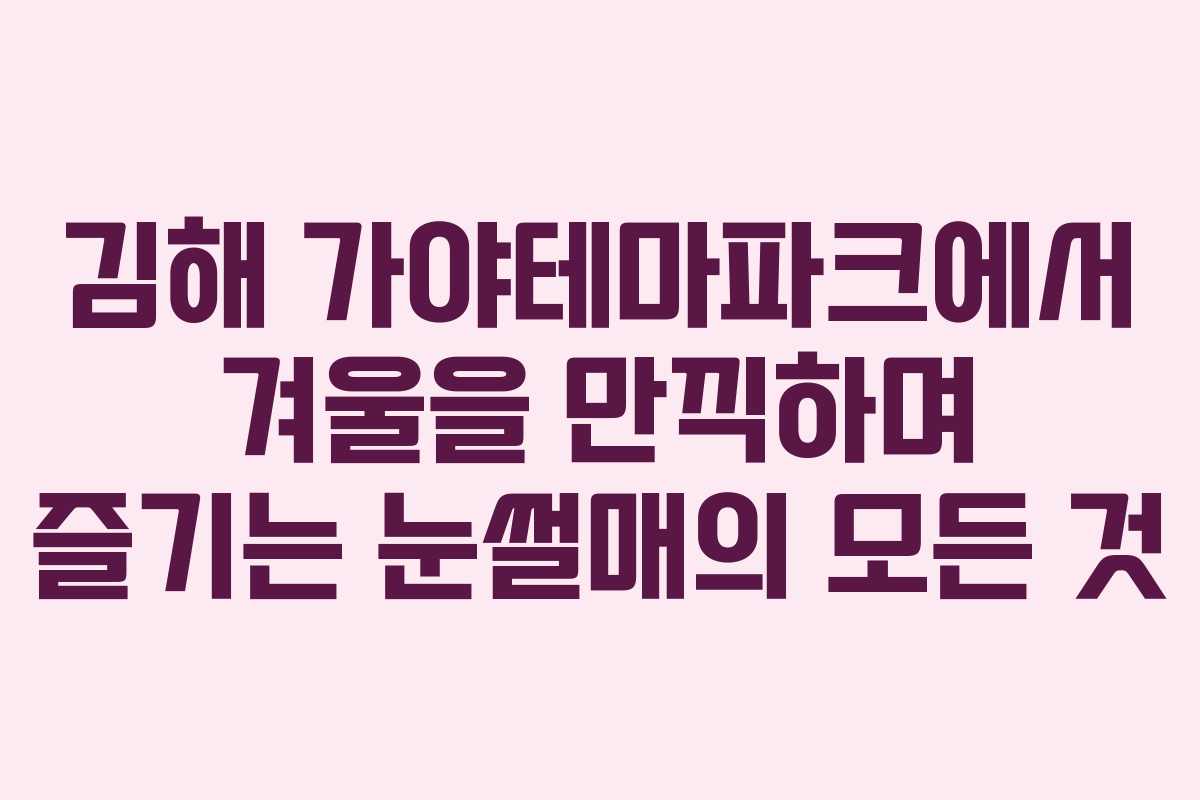 김해 가야테마파크에서 겨울을 만끽하며 즐기는 눈썰매의 모든 것