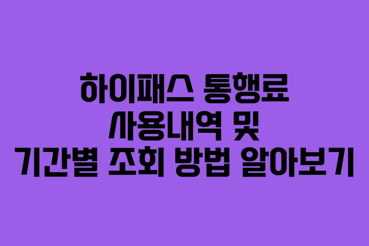 하이패스 통행료 사용내역 및 기간별 조회 방법 알아보기