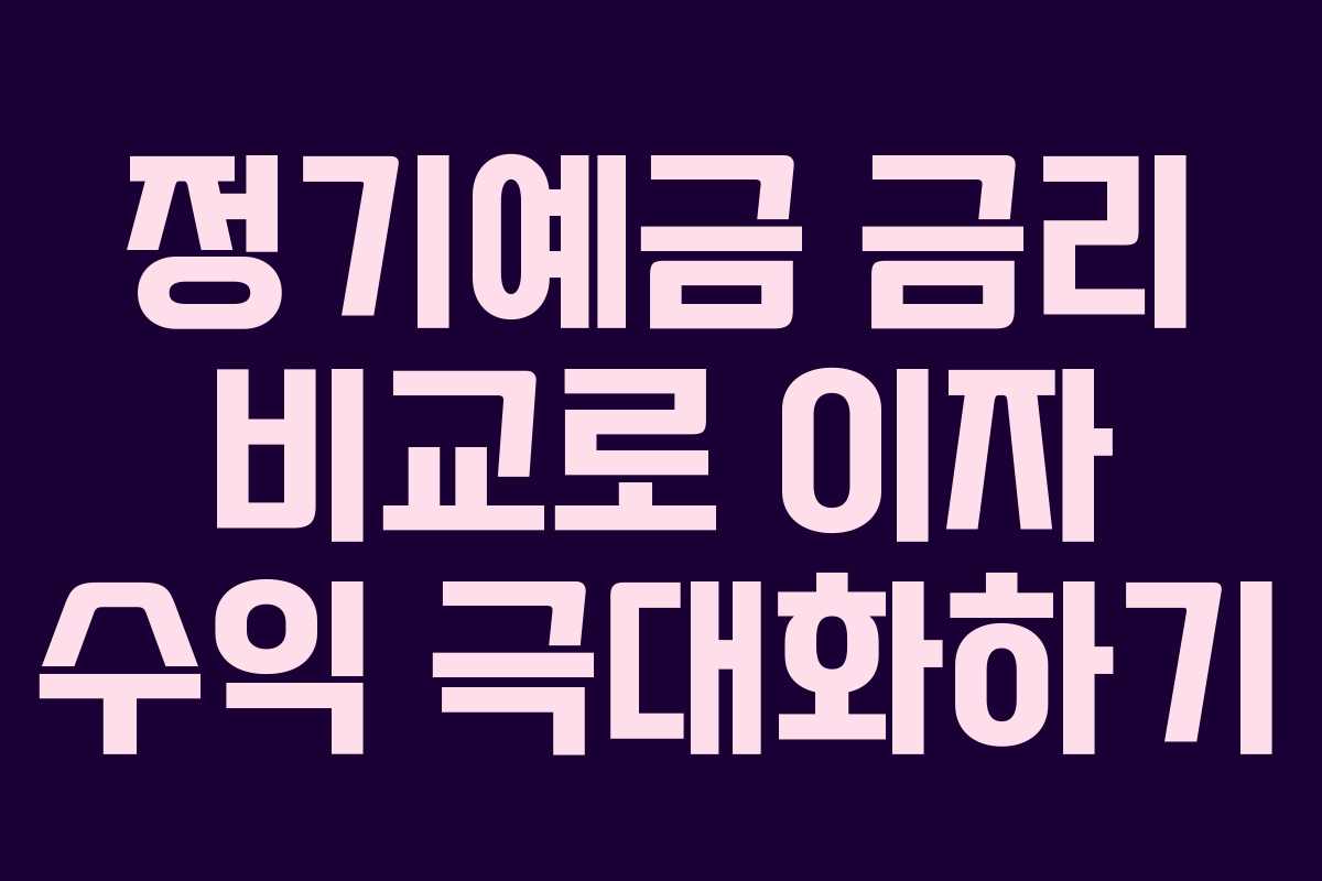 정기예금 금리 비교로 이자 수익 극대화하기