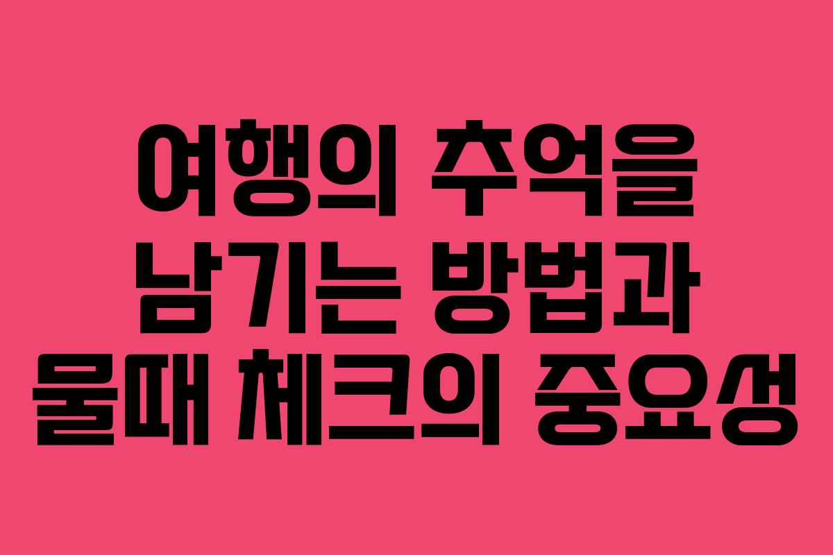 여행의 추억을 남기는 방법과 물때 체크의 중요성
