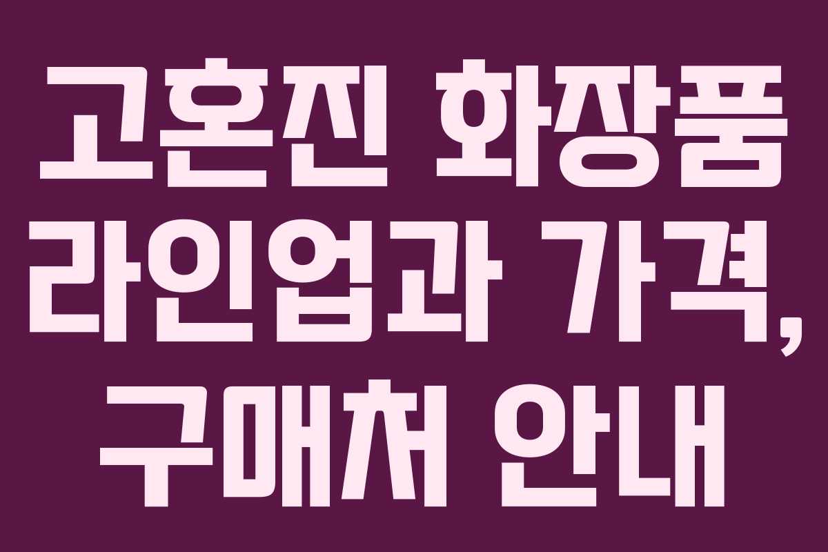 고혼진 화장품 라인업과 가격, 구매처 안내