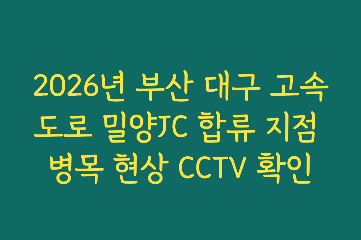 2026년 부산 대구 고속도로 밀양JC 합류 지점 병목 현상 CCTV 확인