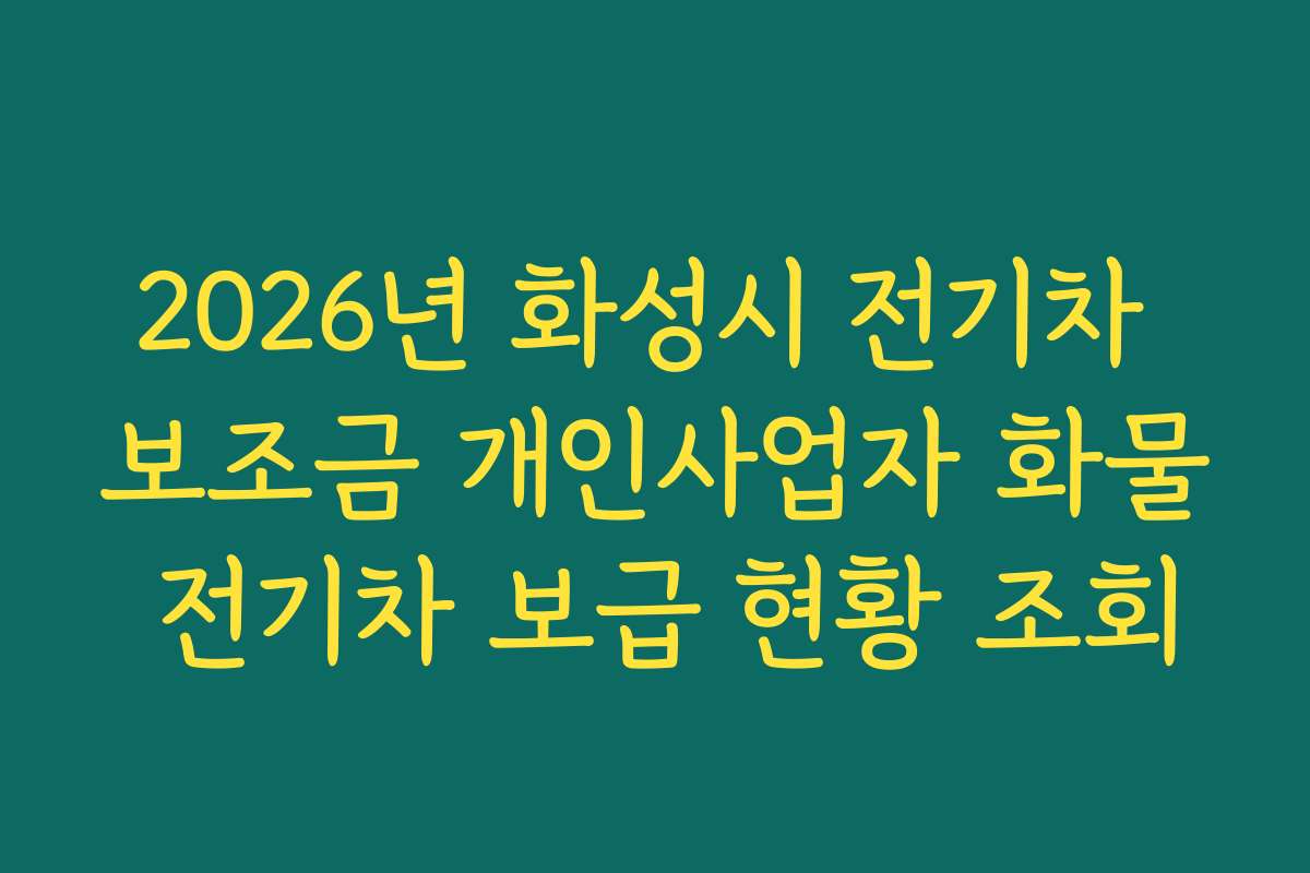 2026년 화성시 전기차 보조금 개인사업자 화물 전기차 보급 현황 조회