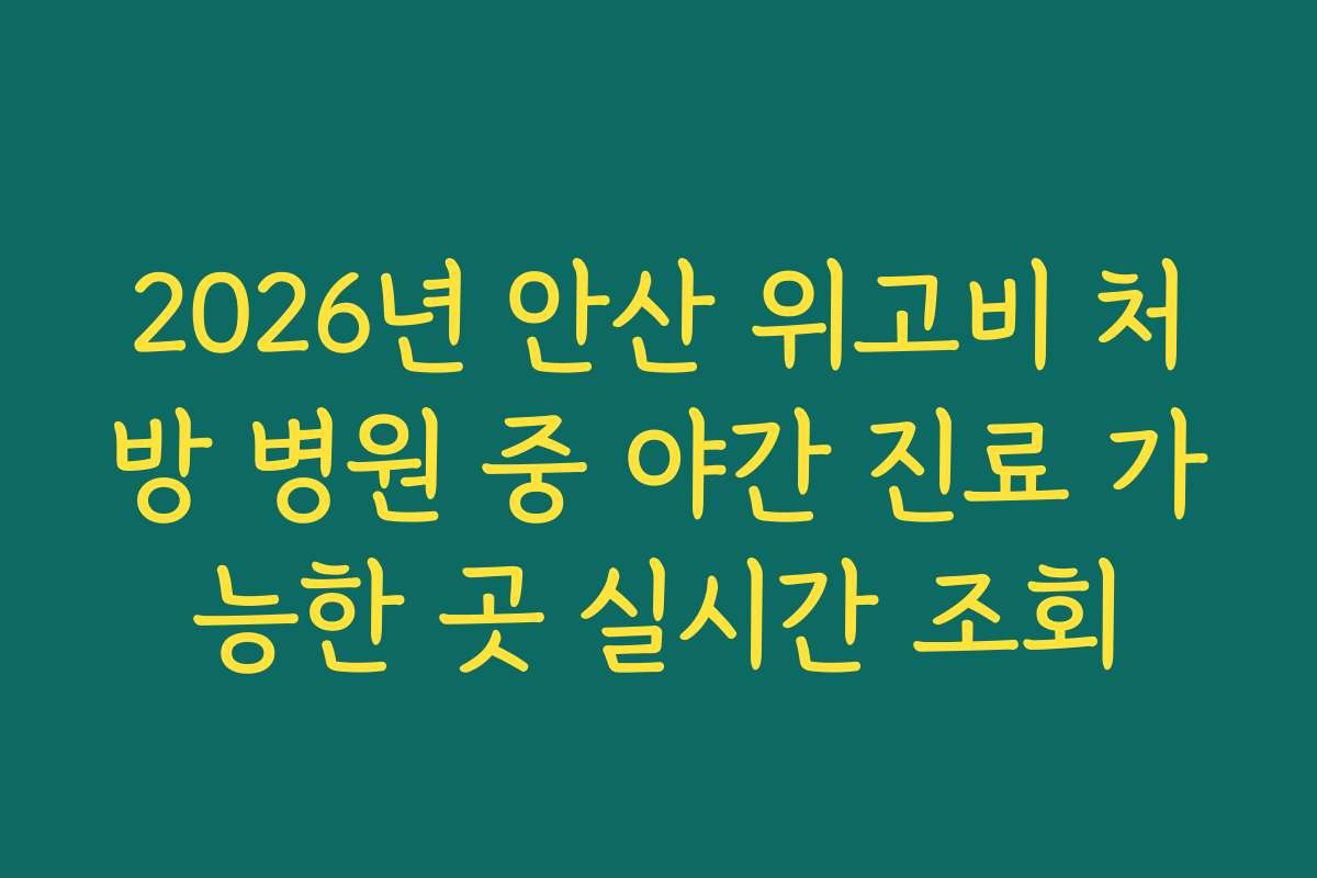 2026년 안산 위고비 처방 병원 중 야간 진료 가능한 곳 실시간 조회 2026년 안산 위고비 처방 병원 중 야간 진료 가능한 곳 실시간 조회