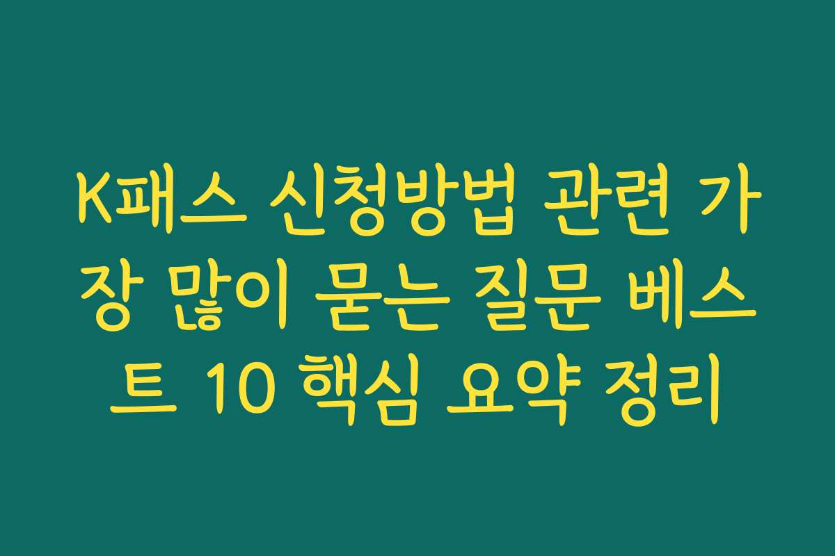 K패스 신청방법 관련 가장 많이 묻는 질문 베스트 10 핵심 요약 정리