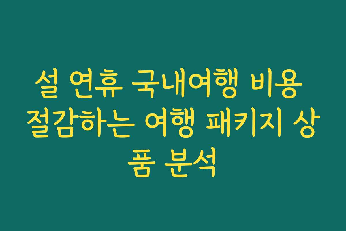 설 연휴 국내여행 비용 절감하는 여행 패키지 상품 분석