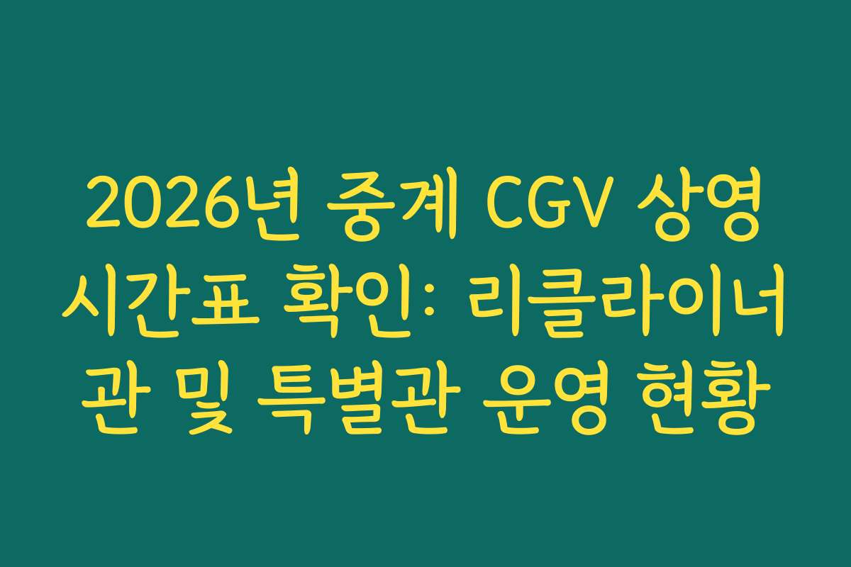 2026년 중계 CGV 상영시간표 확인: 리클라이너관 및 특별관 운영 현황 2026년 중계 CGV 상영시간표 확인: 리클라이너관 및 특별관 운영 현황