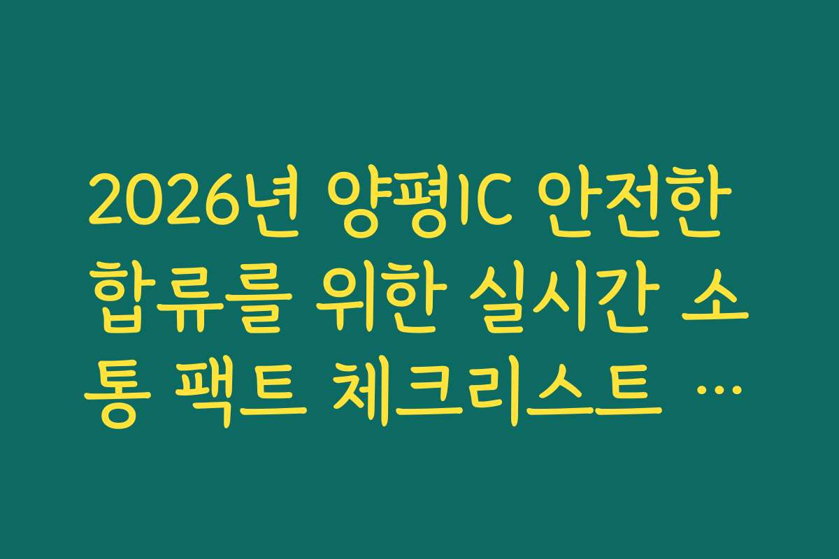 2026년 양평IC 안전한 합류를 위한 실시간 소통 팩트 체크리스트 확인