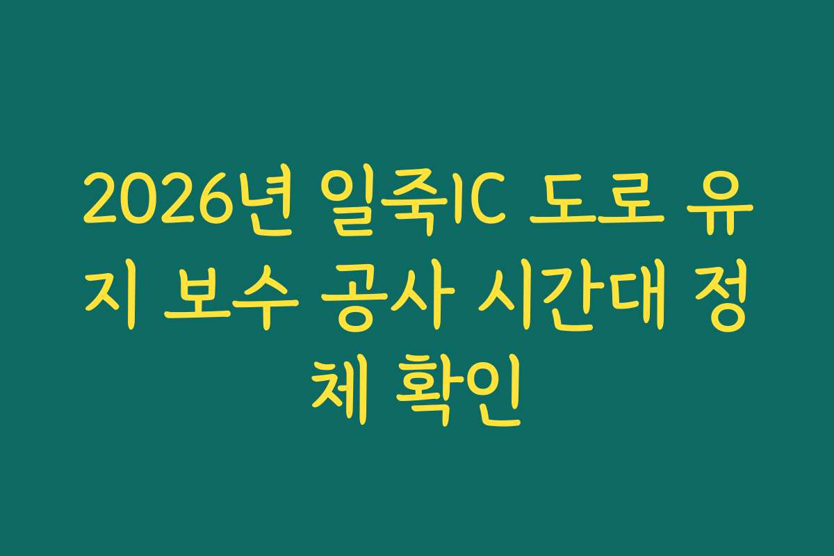 2026년 일죽IC 도로 유지 보수 공사 시간대 정체 확인