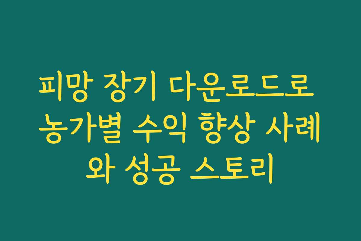 피망 장기 다운로드로 농가별 수익 향상 사례와 성공 스토리