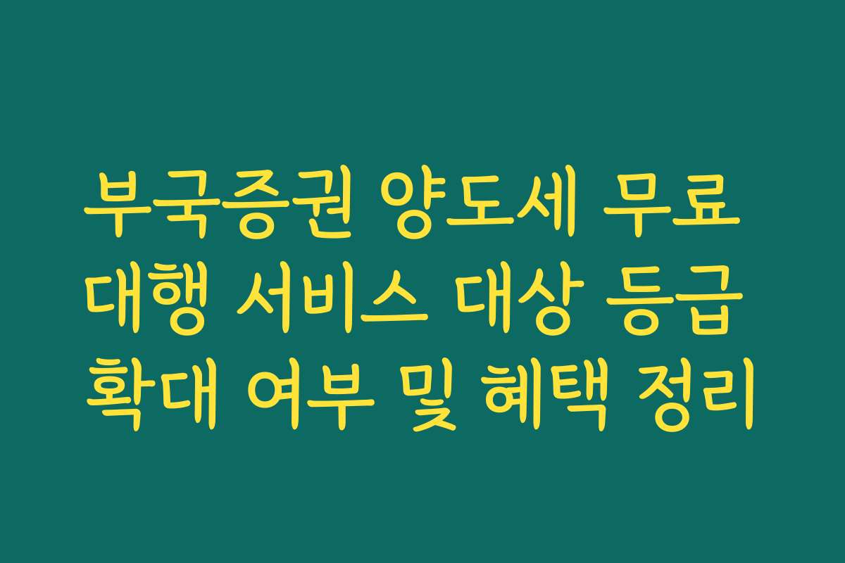 부국증권 양도세 무료 대행 서비스 대상 등급 확대 여부 및 혜택 정리 부국증권 양도세 무료 대행 서비스 대상 등급 확대 여부 및 혜택 정리
