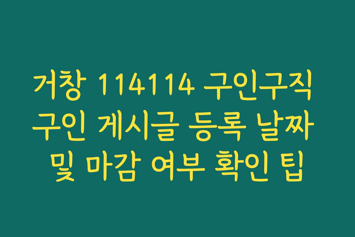 거창 114114 구인구직 구인 게시글 등록 날짜 및 마감 여부 확인 팁