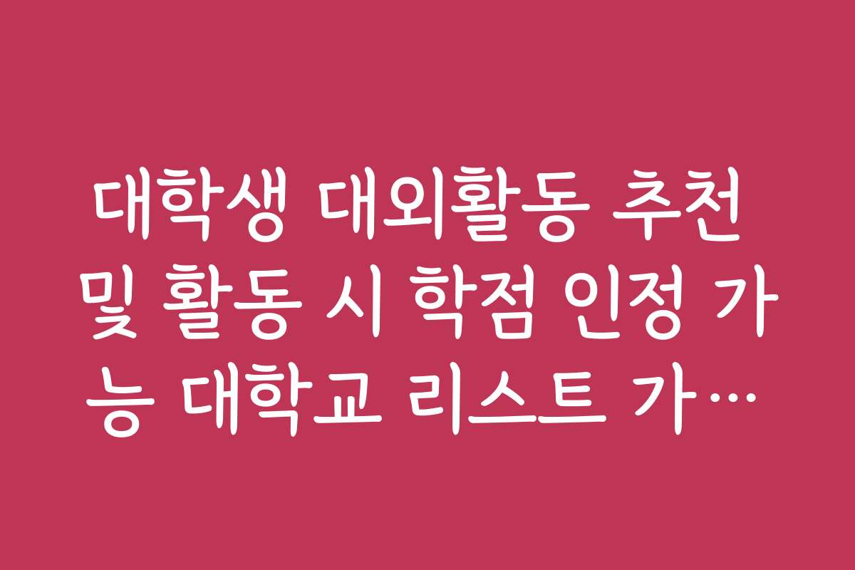 대학생 대외활동 추천 및 활동 시 학점 인정 가능 대학교 리스트 가이드
