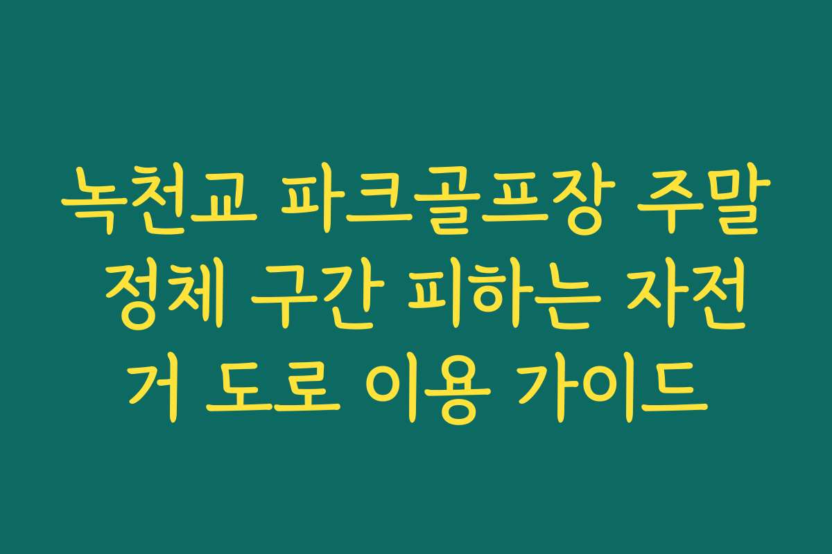녹천교 파크골프장 주말 정체 구간 피하는 자전거 도로 이용 가이드