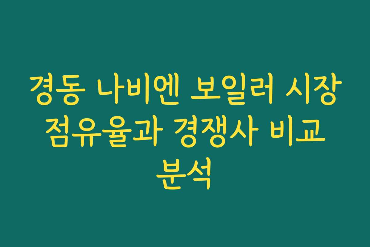 경동 나비엔 보일러 시장 점유율과 경쟁사 비교 분석