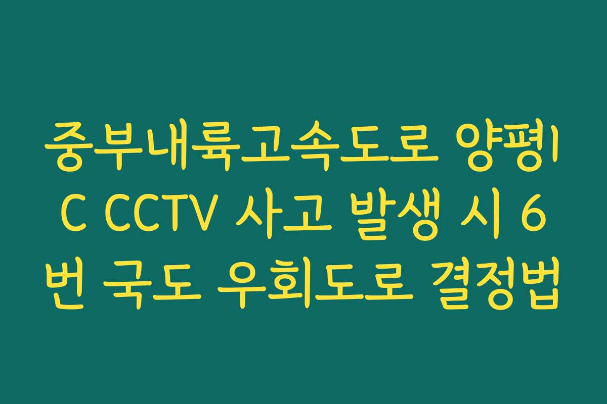 중부내륙고속도로 양평IC CCTV 사고 발생 시 6번 국도 우회도로 결정법