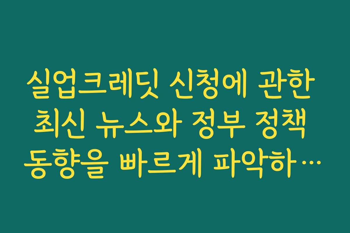 실업크레딧 신청에 관한 최신 뉴스와 정부 정책 동향을 빠르게 파악하는 방법