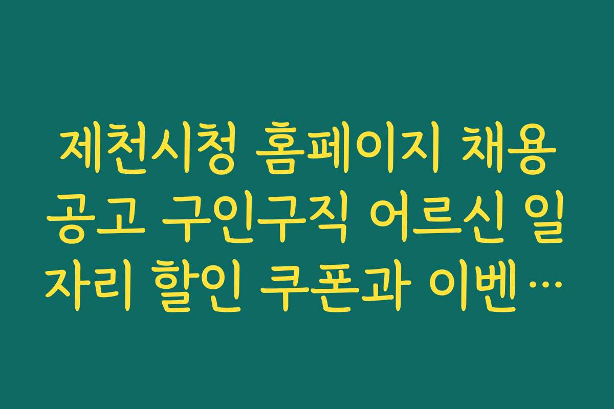 제천시청 홈페이지 채용공고 구인구직 어르신 일자리 할인 쿠폰과 이벤트 혜택 정보 공개