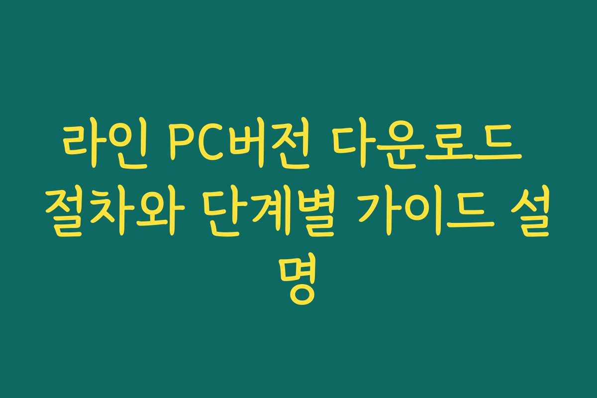 라인 PC버전 다운로드 절차와 단계별 가이드 설명 라인 PC버전 다운로드 절차와 단계별 가이드 설명