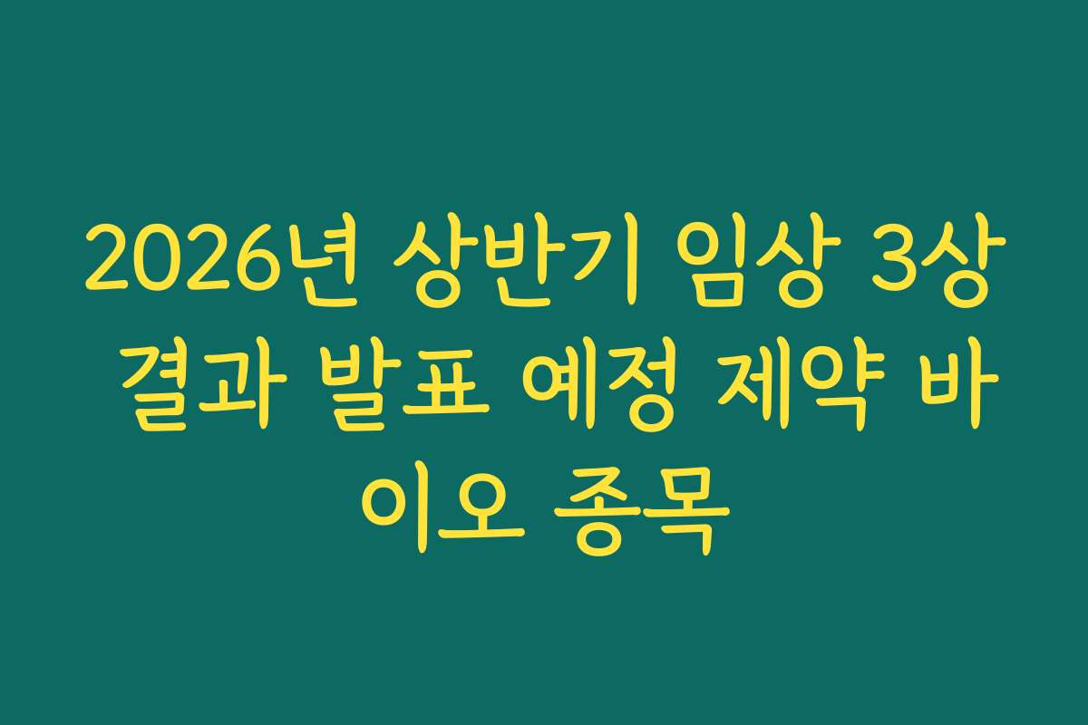 2026년 상반기 임상 3상 결과 발표 예정 제약 바이오 종목