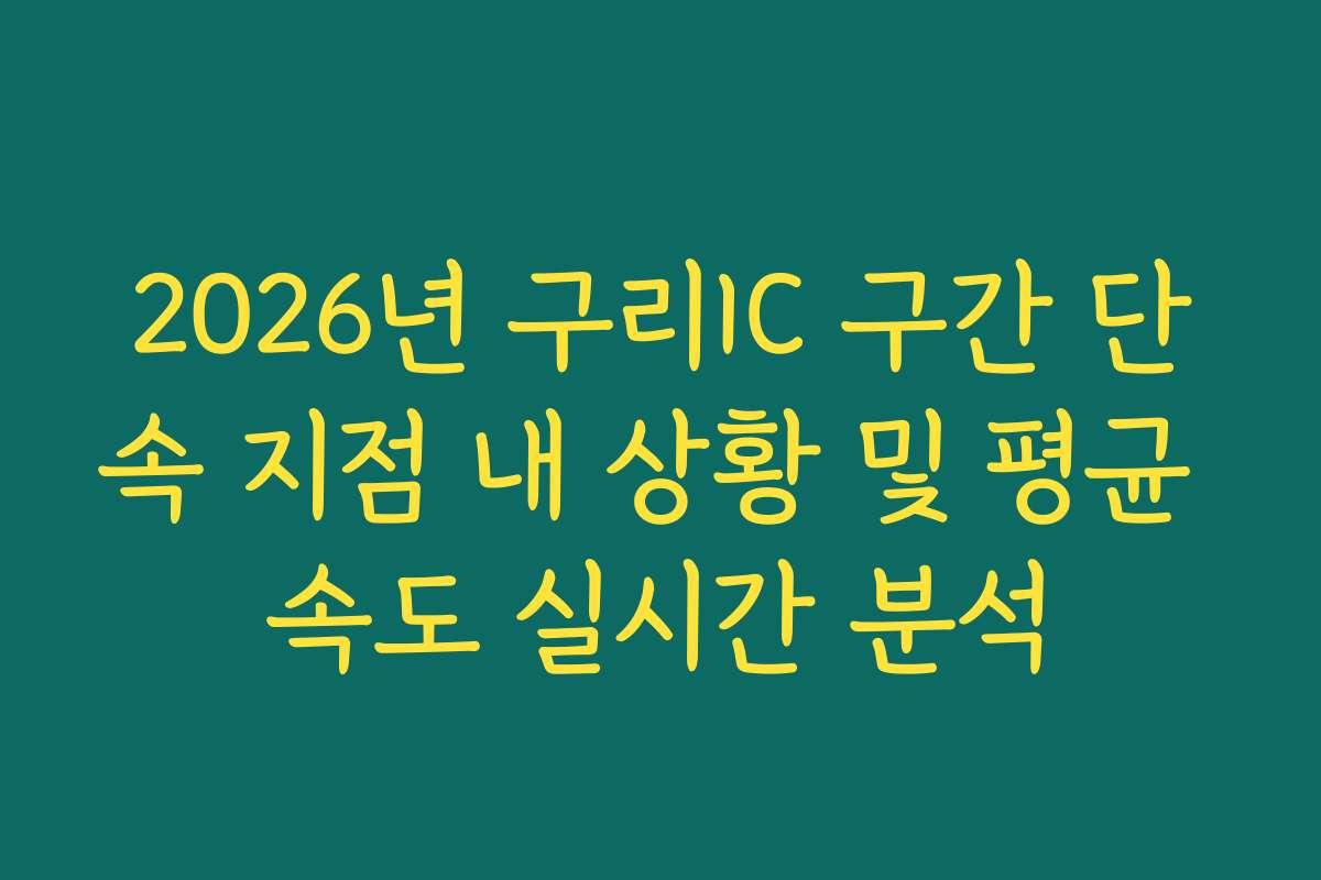 2026년 구리IC 구간 단속 지점 내 상황 및 평균 속도 실시간 분석