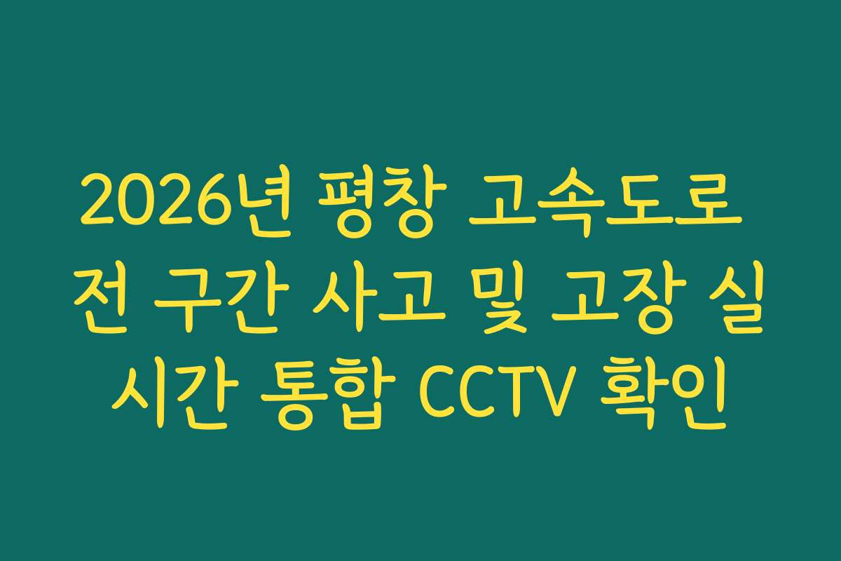 2026년 평창 고속도로 전 구간 사고 및 고장 실시간 통합 CCTV 확인