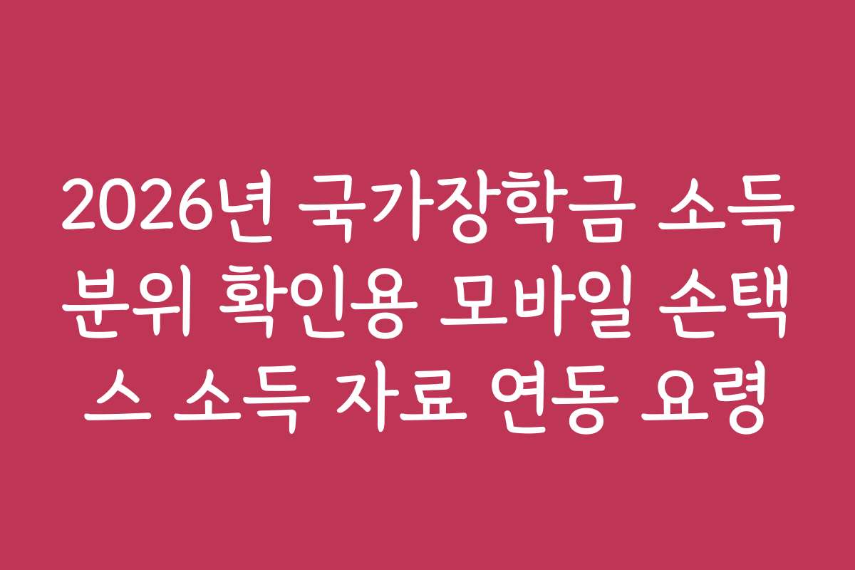2026년 국가장학금 소득분위 확인용 모바일 손택스 소득 자료 연동 요령