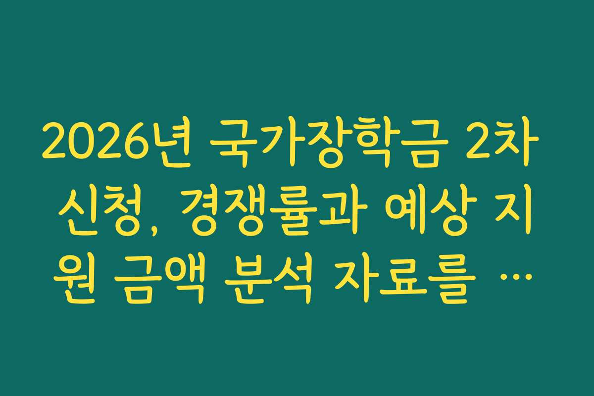 2026년 국가장학금 2차 신청, 경쟁률과 예상 지원 금액 분석 자료를 제공해요 2026년 국가장학금 2차 신청, 경쟁률과 예상 지원 금액 분석 자료를 제공해요