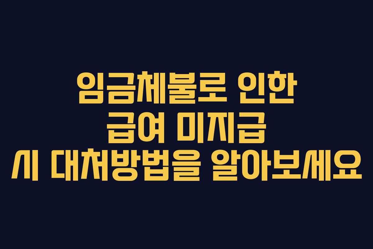 임금체불로 인한 급여 미지급 시 대처방법을 알아보세요