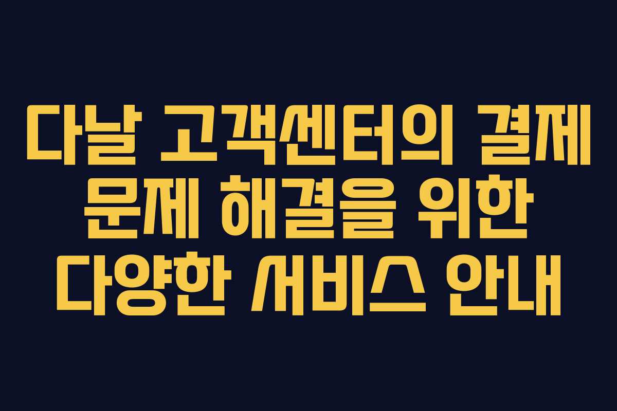 다날 고객센터의 결제 문제 해결을 위한 다양한 서비스 안내