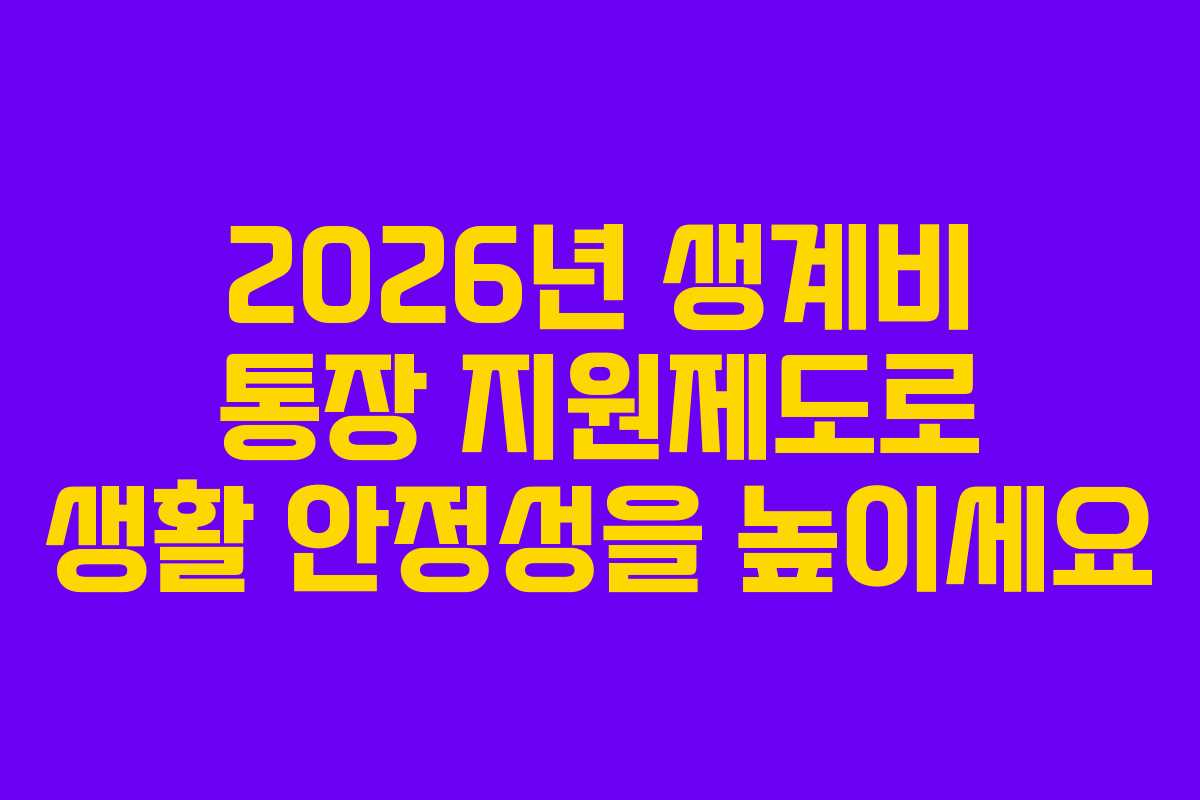 2026년 생계비 통장 지원제도로 생활 안정성을 높이세요