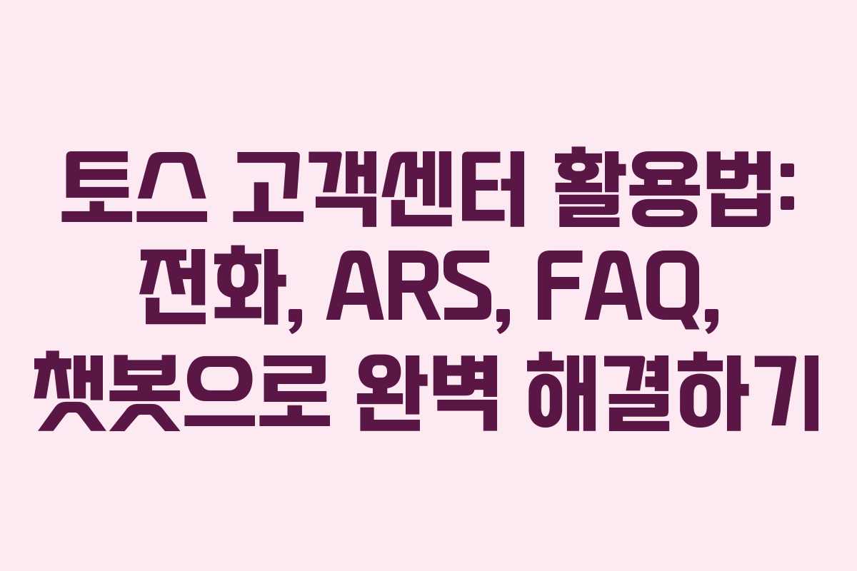 토스 고객센터 활용법: 전화, ARS, FAQ, 챗봇으로 완벽 해결하기 토스 고객센터 활용법: 전화, ARS, FAQ, 챗봇으로 완벽 해결하기