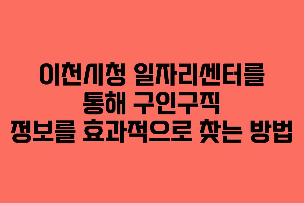 이천시청 일자리센터를 통해 구인구직 정보를 효과적으로 찾는 방법