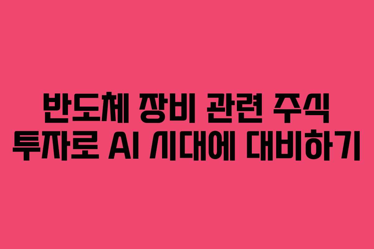 반도체 장비 관련 주식 투자로 AI 시대에 대비하기