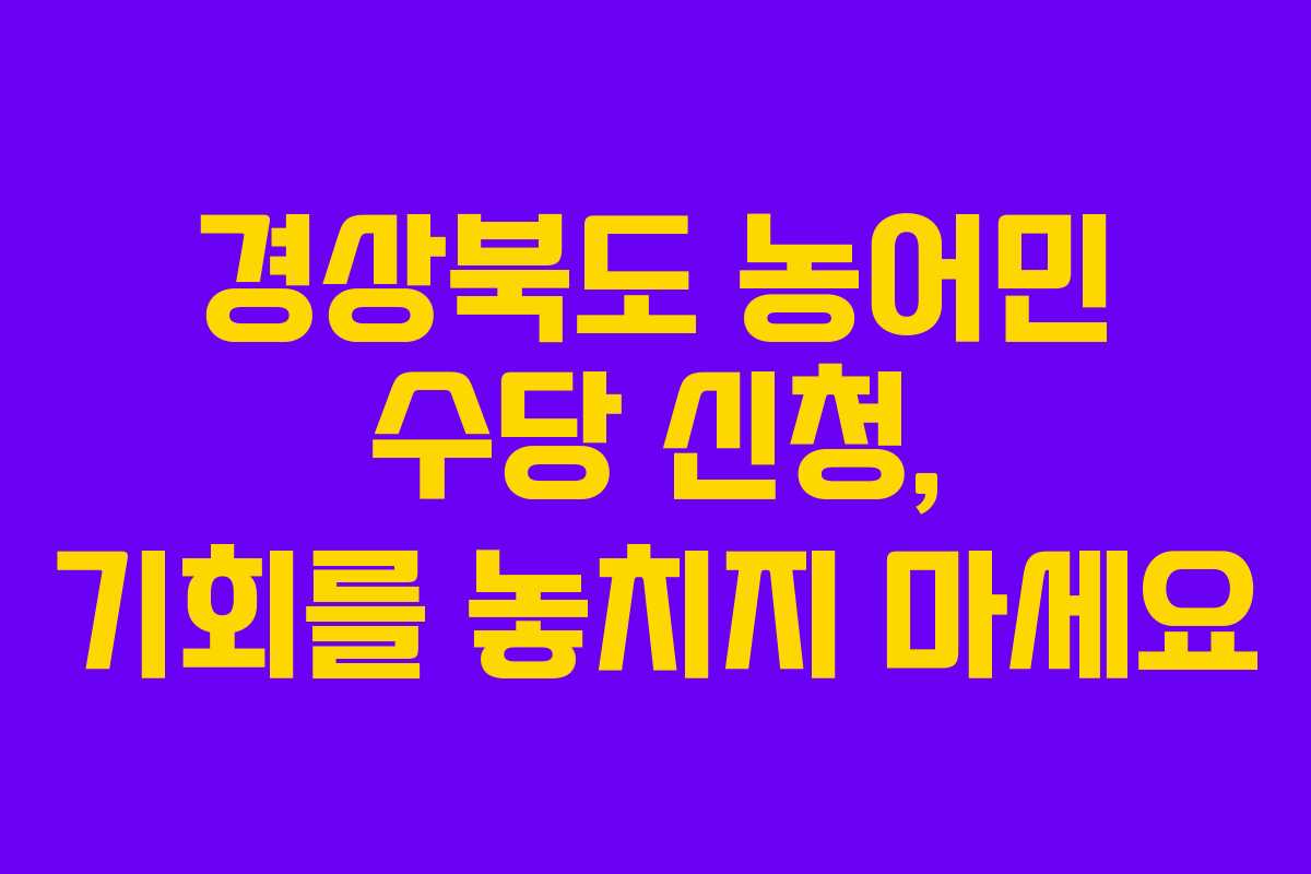 경상북도 농어민 수당 신청, 기회를 놓치지 마세요 경상북도 농어민 수당 신청, 기회를 놓치지 마세요