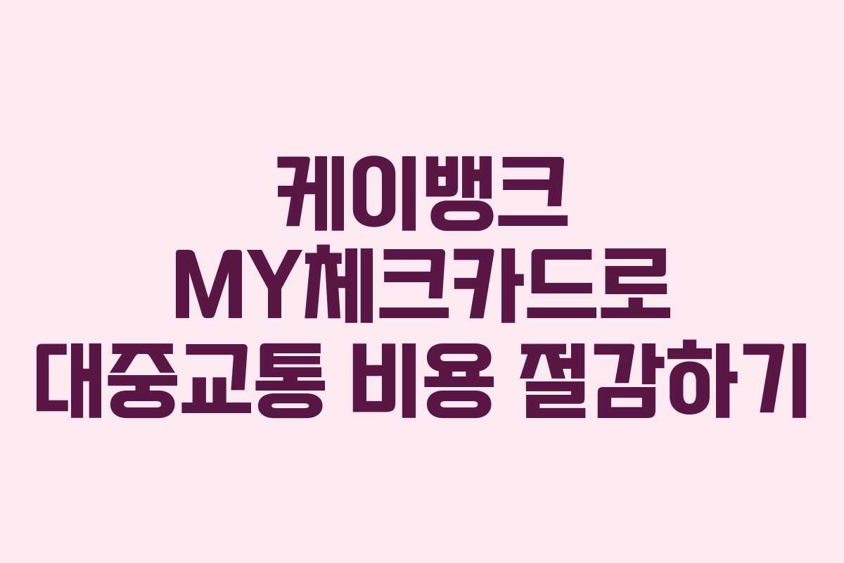 케이뱅크 MY체크카드로 대중교통 비용 절감하기
