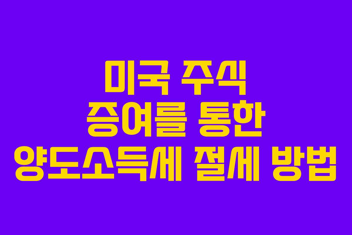 미국 주식 증여를 통한 양도소득세 절세 방법