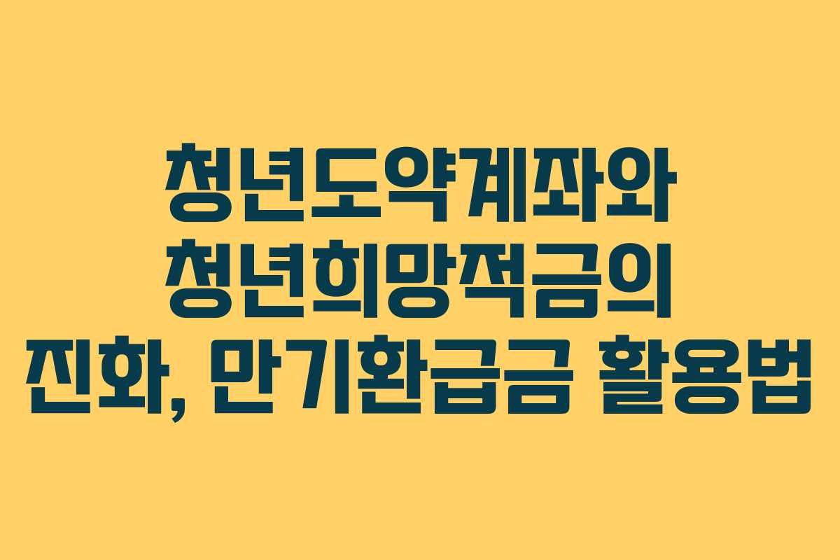 청년도약계좌와 청년희망적금의 진화, 만기환급금 활용법