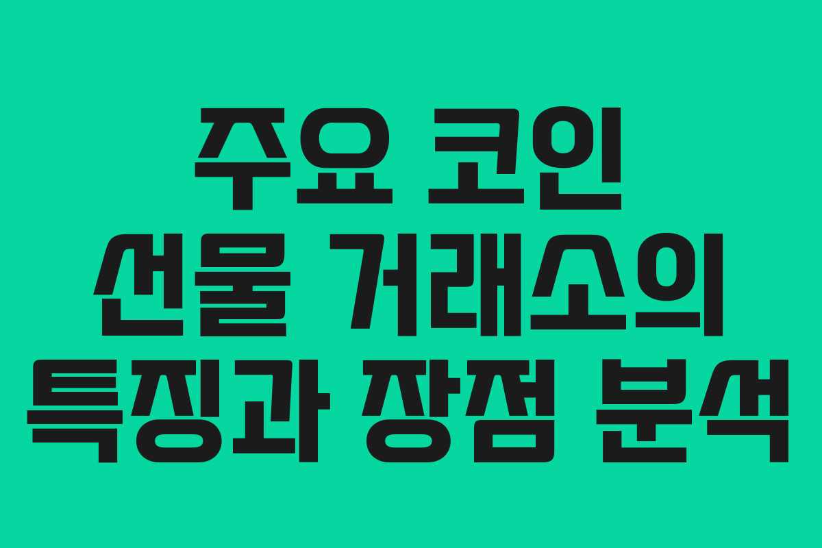 주요 코인 선물 거래소의 특징과 장점 분석