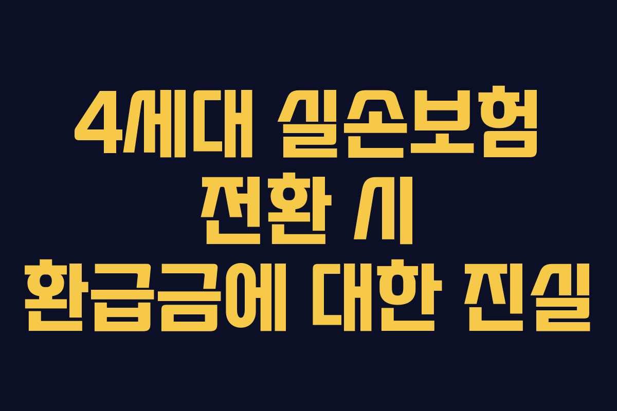 4세대 실손보험 전환 시 환급금에 대한 진실