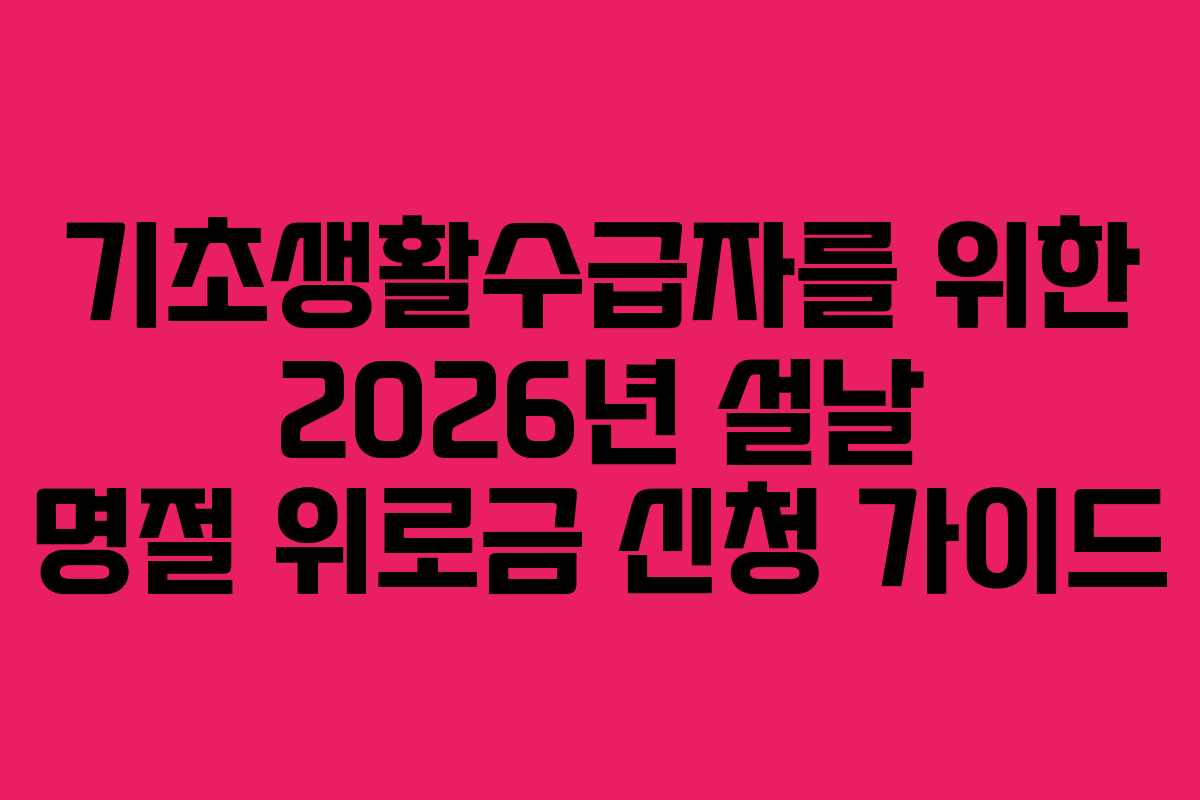 기초생활수급자를 위한 2026년 설날 명절 위로금 신청 가이드