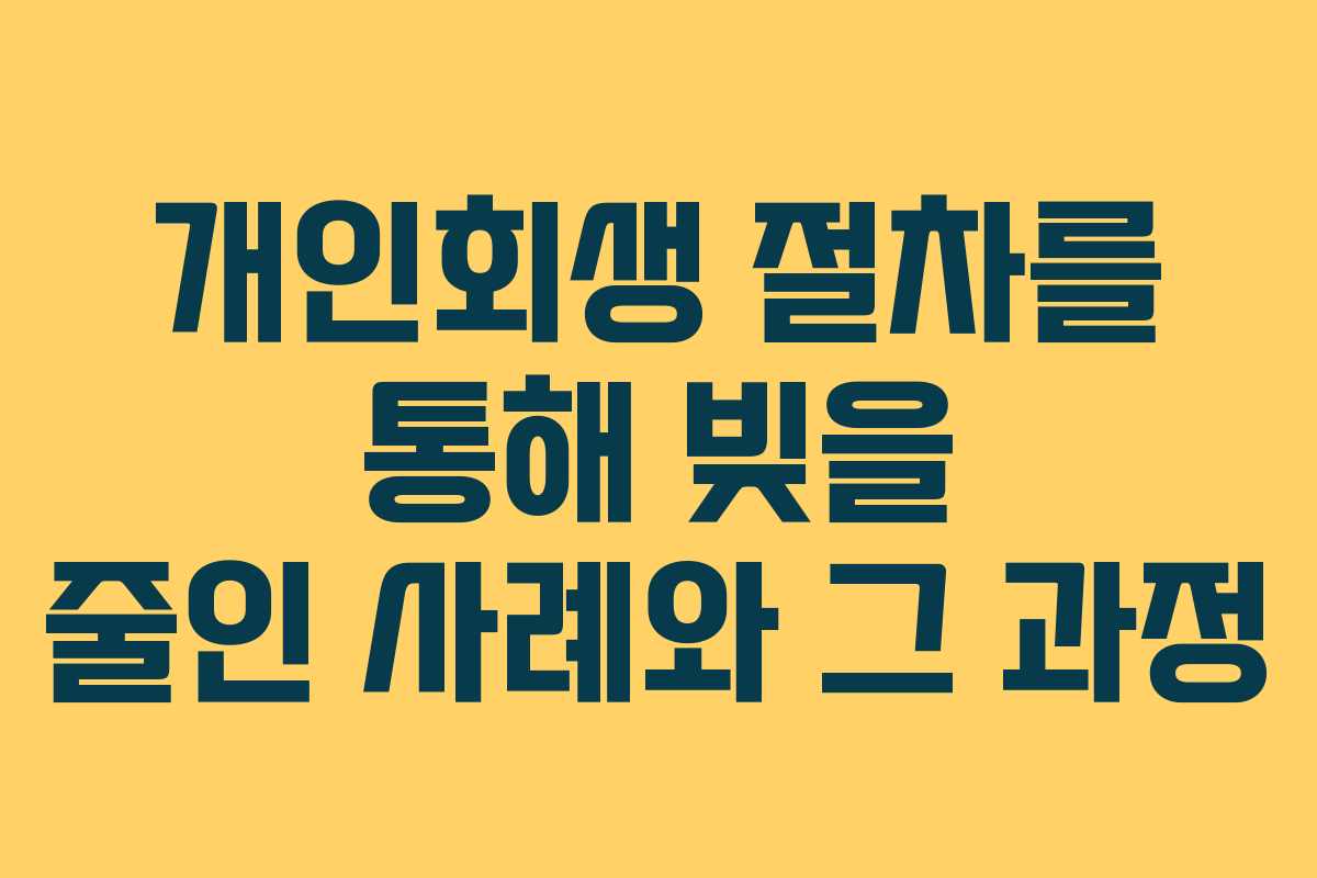 개인회생 절차를 통해 빚을 줄인 사례와 그 과정