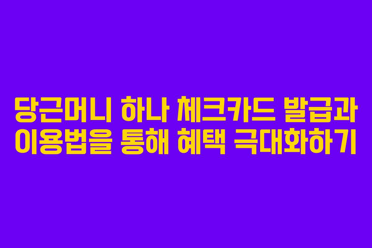 당근머니 하나 체크카드 발급과 이용법을 통해 혜택 극대화하기 당근머니 하나 체크카드 발급과 이용법을 통해 혜택 극대화하기