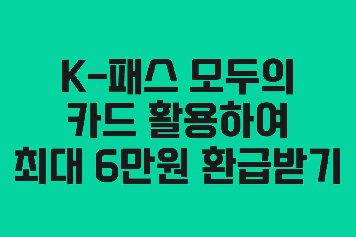 K-패스 모두의 카드 활용하여 최대 6만원 환급받기