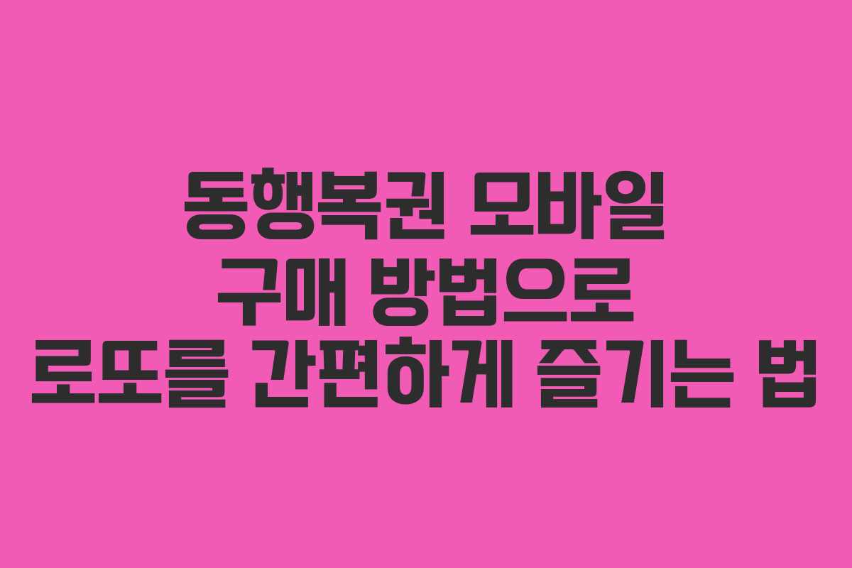 동행복권 모바일 구매 방법으로 로또를 간편하게 즐기는 법